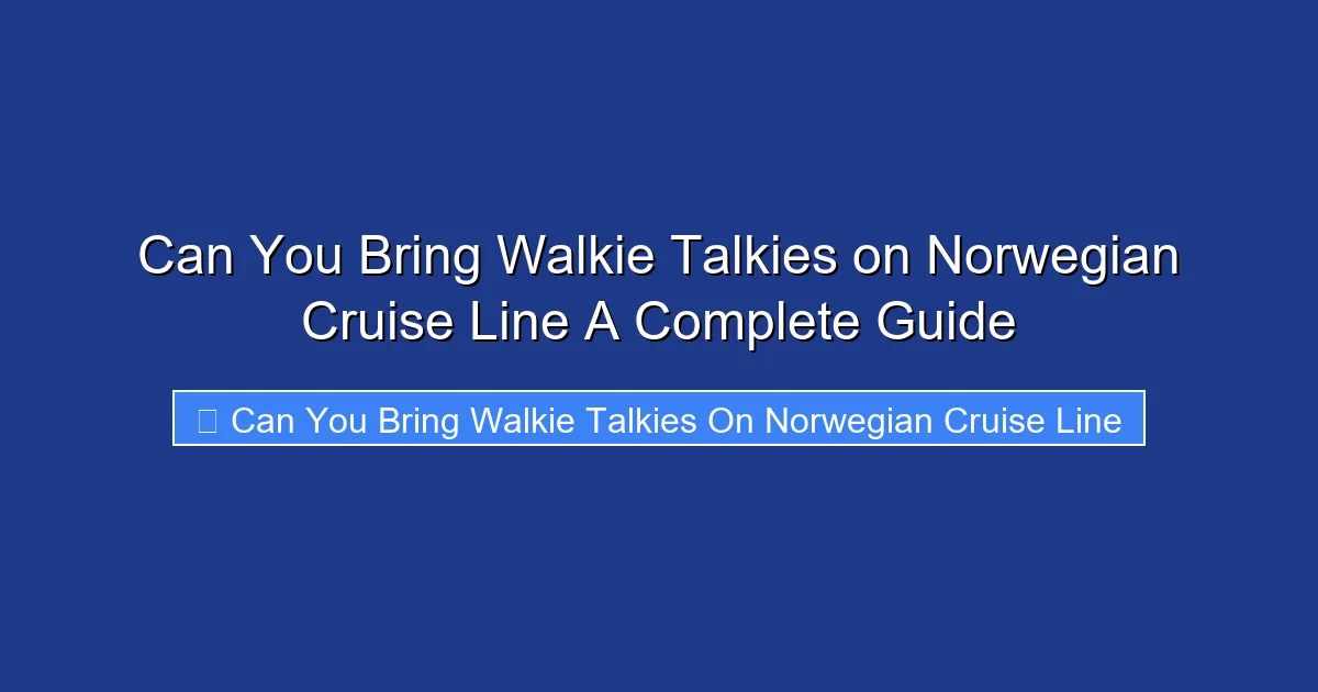 Can You Bring Walkie Talkies on Norwegian Cruise Line A Complete Guide