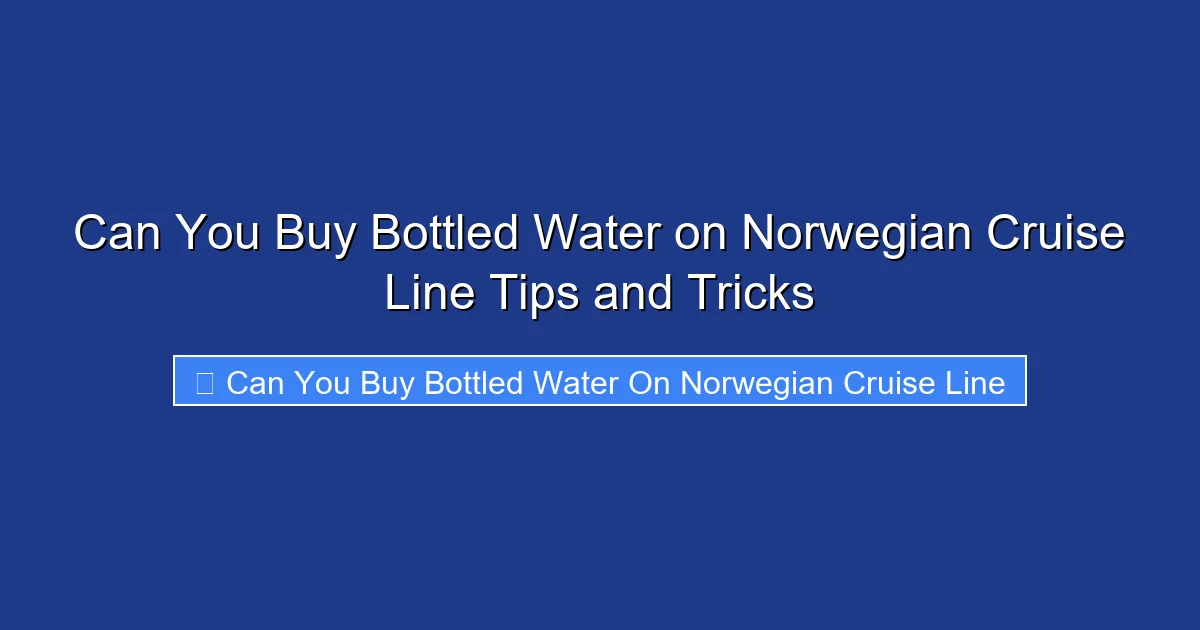 Can You Buy Bottled Water on Norwegian Cruise Line Tips and Tricks