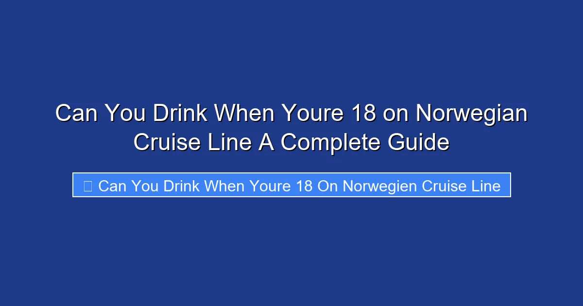 Can You Drink When Youre 18 on Norwegian Cruise Line A Complete Guide