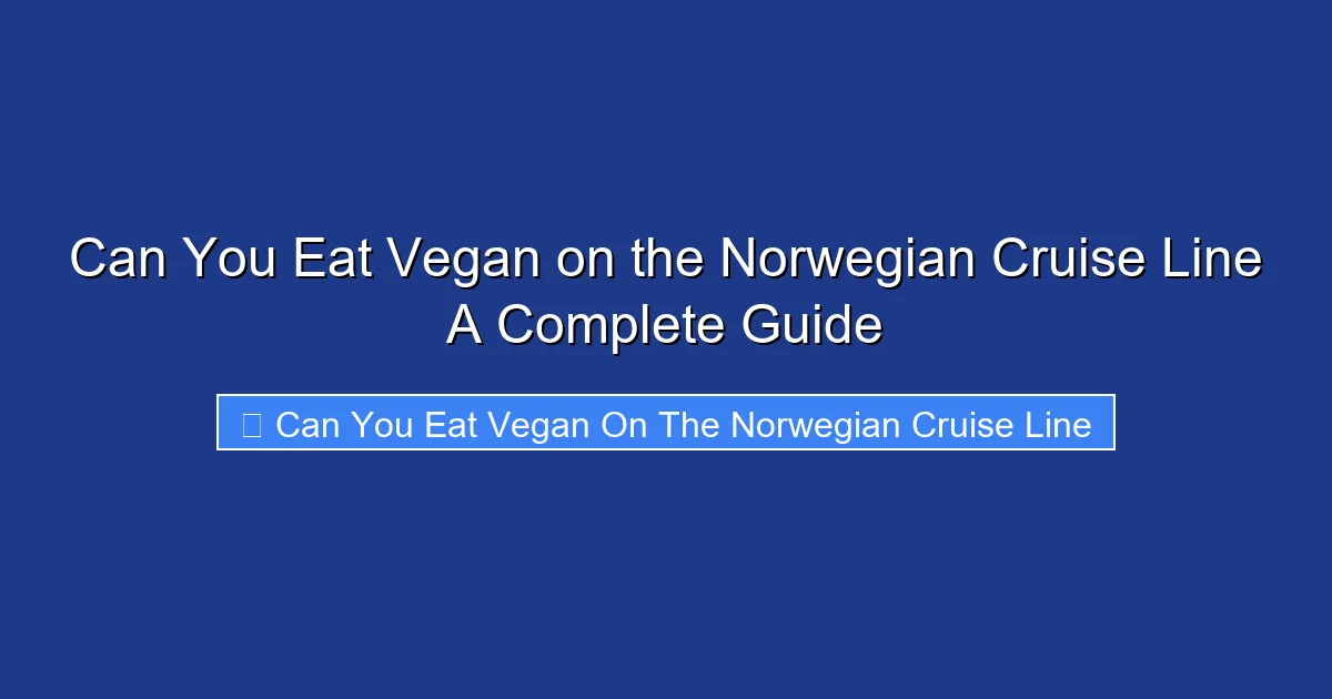 Can You Eat Vegan on the Norwegian Cruise Line A Complete Guide