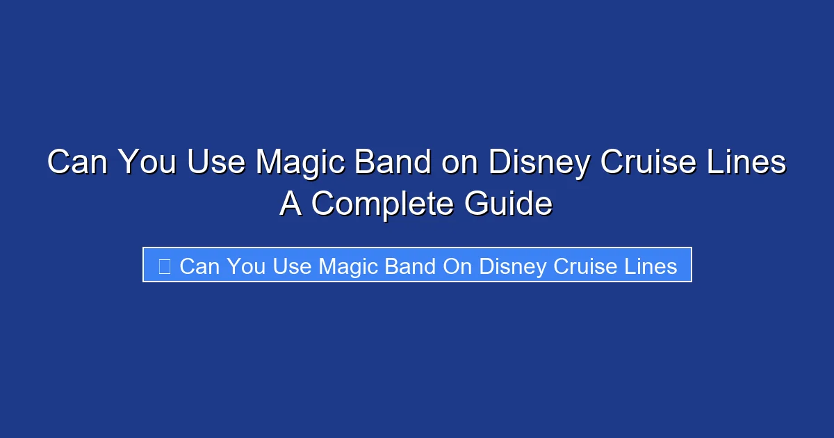 Can You Use Magic Band on Disney Cruise Lines A Complete Guide