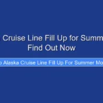 Do Alaska Cruise Line Fill Up for Summer Months Find Out Now