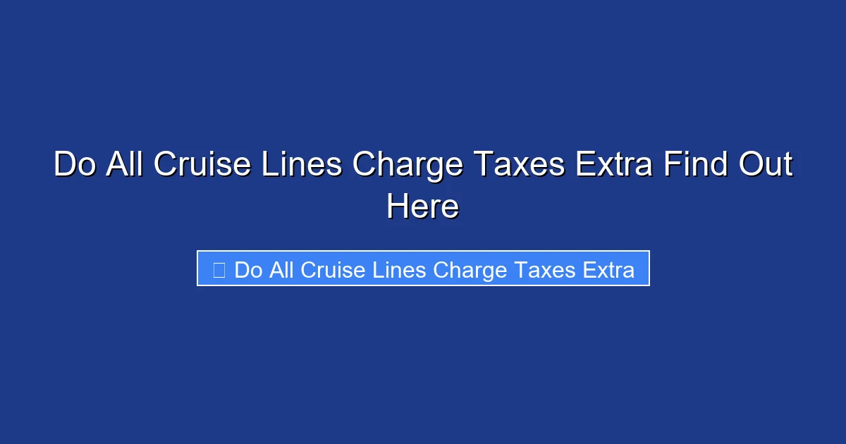Do All Cruise Lines Charge Taxes Extra Find Out Here