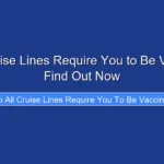 Do All Cruise Lines Require You to Be Vaccinated Find Out Now