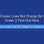 Do Any Cruise Lines Not Charge for Children Under 2 Find Out Here