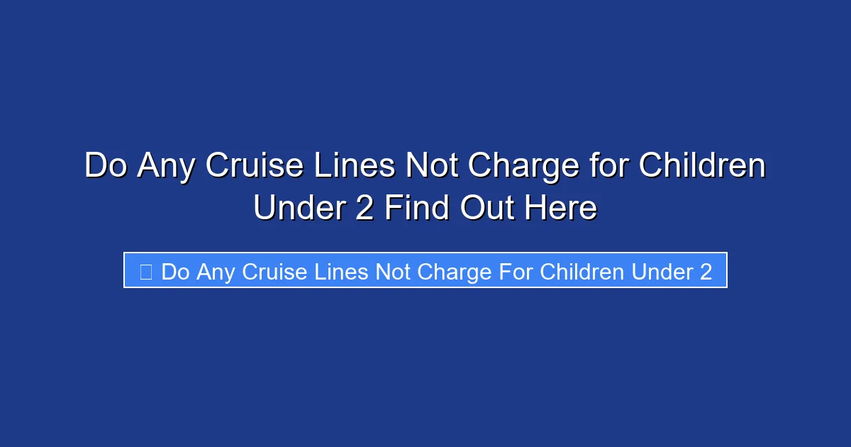 Do Any Cruise Lines Not Charge for Children Under 2 Find Out Here