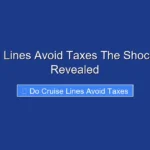 Do Cruise Lines Avoid Taxes The Shocking Truth Revealed