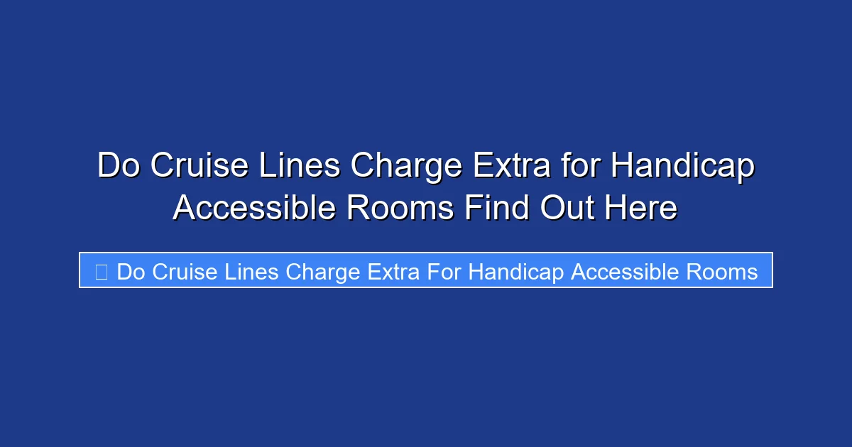 Do Cruise Lines Charge Extra for Handicap Accessible Rooms Find Out Here