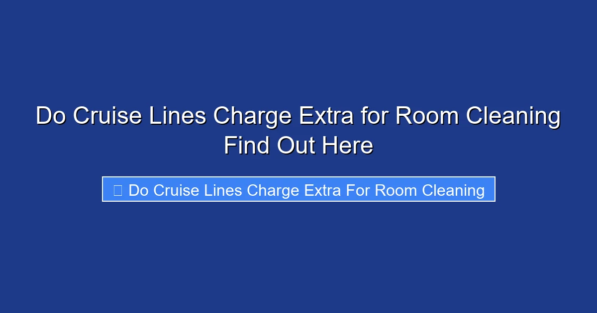 Do Cruise Lines Charge Extra for Room Cleaning Find Out Here