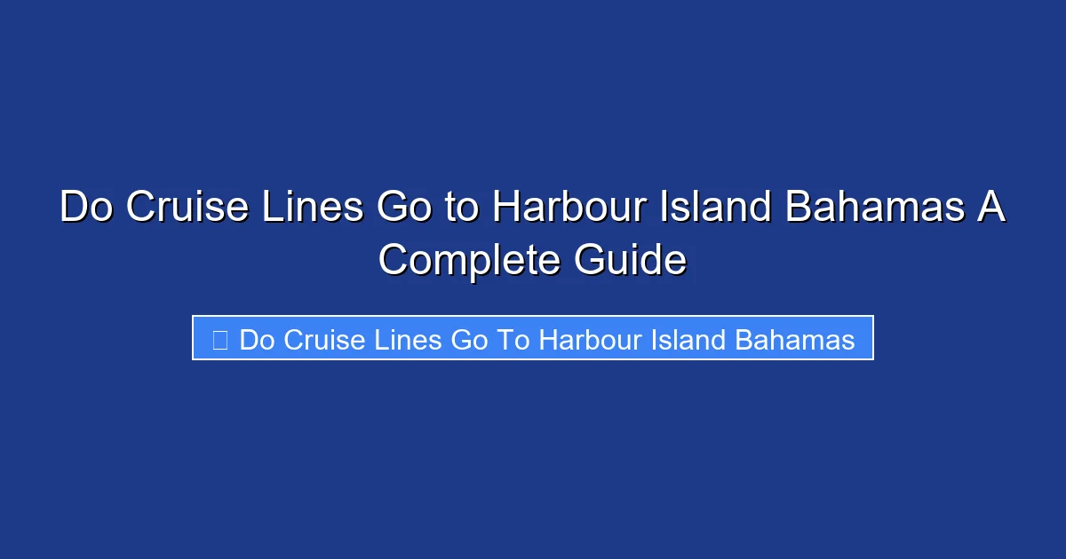 Do Cruise Lines Go to Harbour Island Bahamas A Complete Guide