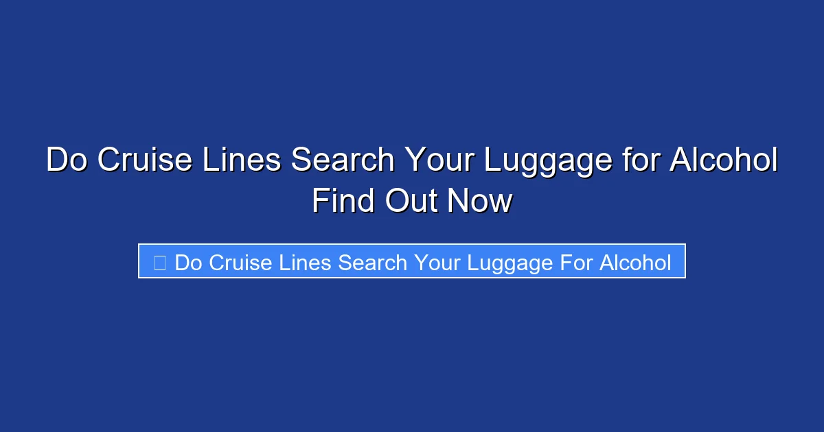 Do Cruise Lines Search Your Luggage for Alcohol Find Out Now