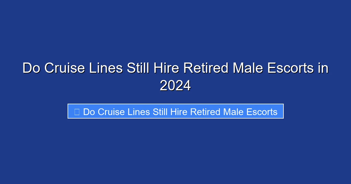 Do Cruise Lines Still Hire Retired Male Escorts in 2024