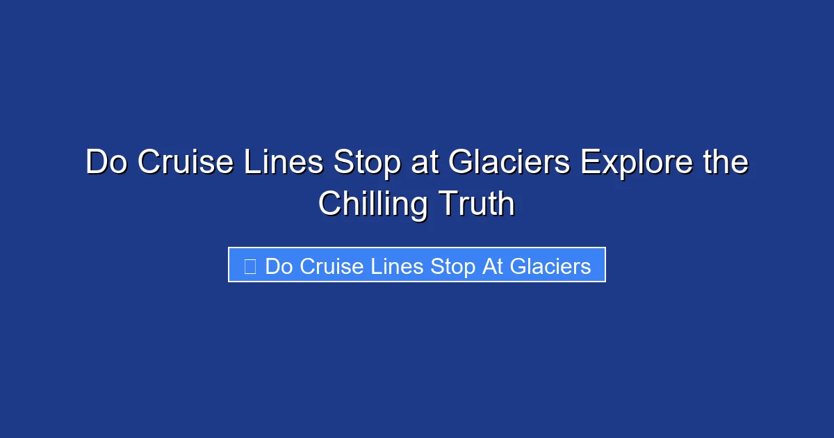 Do Cruise Lines Stop at Glaciers Explore the Chilling Truth