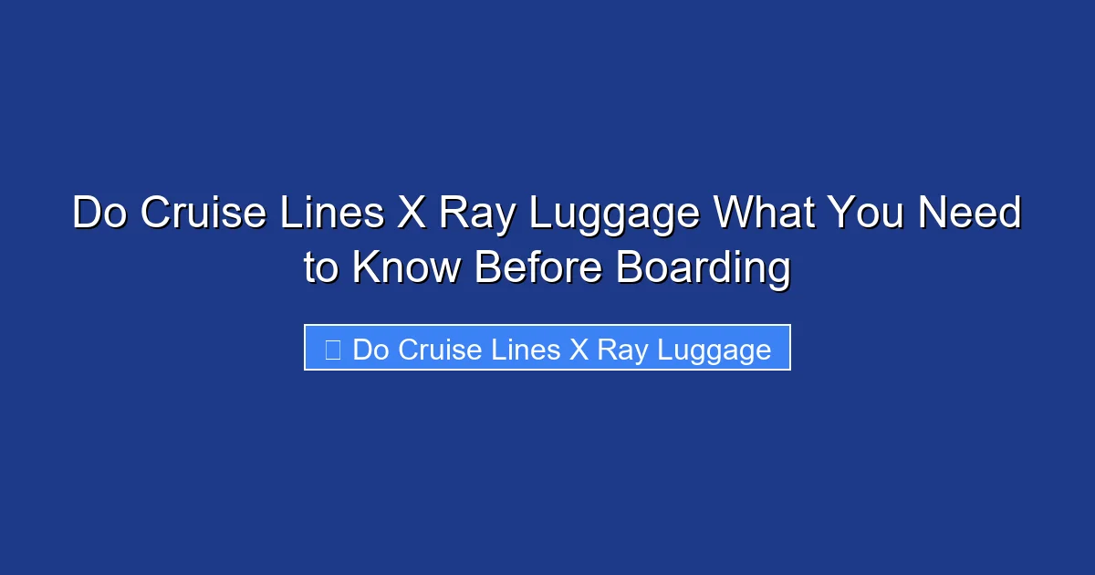 Do Cruise Lines X Ray Luggage What You Need to Know Before Boarding