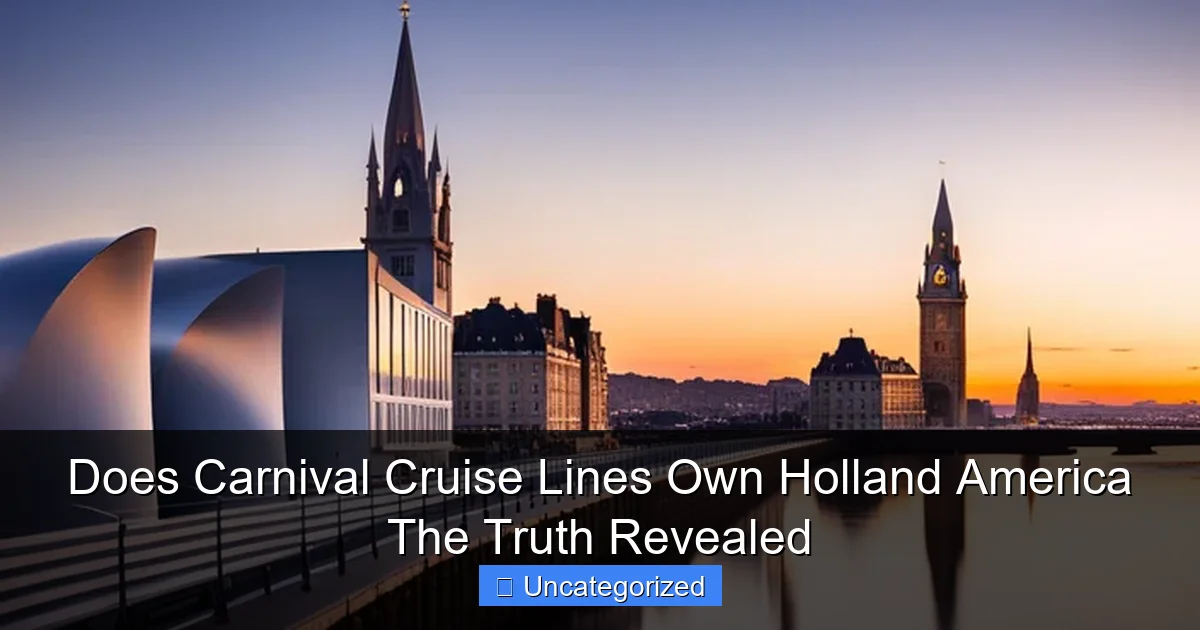 Does Carnival Cruise Lines Own Holland America The Truth Revealed