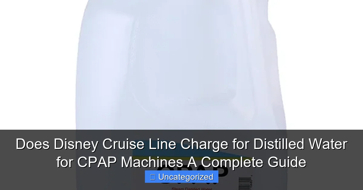 Does Disney Cruise Line Charge for Distilled Water for CPAP Machines A Complete Guide