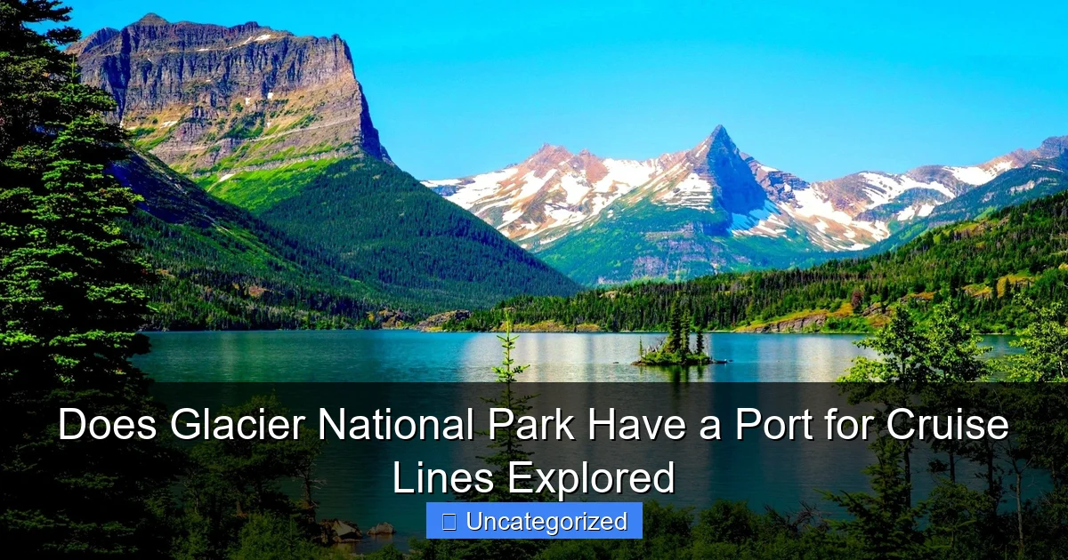 Does Glacier National Park Have a Port for Cruise Lines Explored