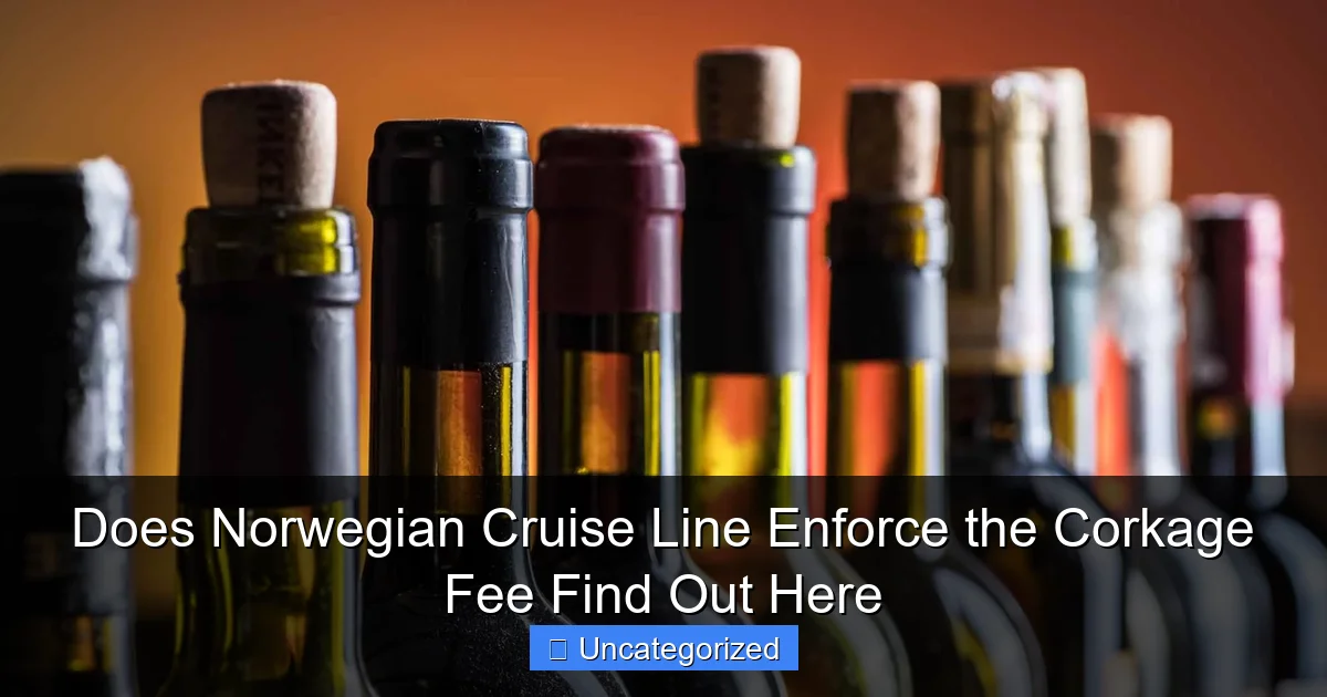 Does Norwegian Cruise Line Enforce the Corkage Fee Find Out Here