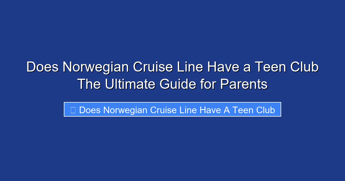 Does Norwegian Cruise Line Have a Teen Club The Ultimate Guide for Parents