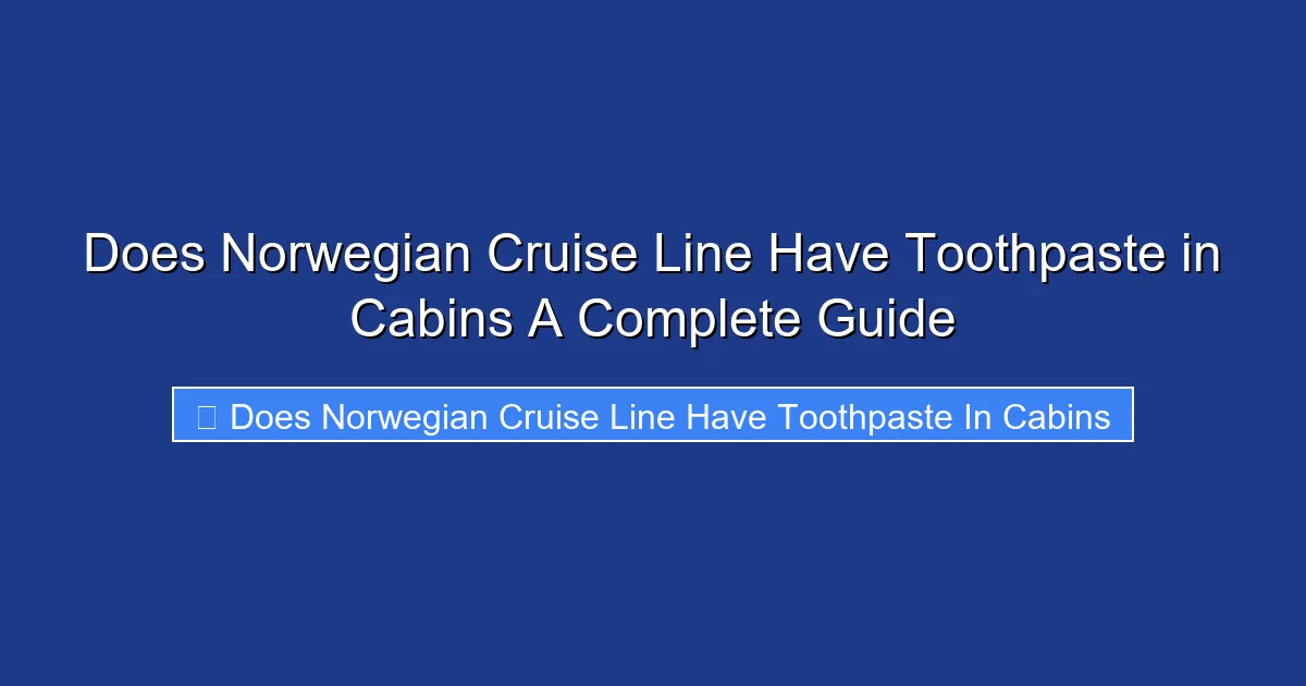Does Norwegian Cruise Line Have Toothpaste in Cabins A Complete Guide