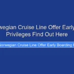 Does Norwegian Cruise Line Offer Early Boarding Privileges Find Out Here