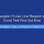 Does Norwegian Cruise Line Require a Negative Covid Test Find Out Now
