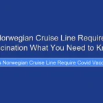 Does Norwegian Cruise Line Require Covid Vaccination What You Need to Know