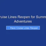 Have Cruise Lines Reopen for Summer 2024 Adventures