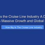 How Big Is the Cruise Line Industry A Deep Dive Into Its Massive Growth and Global Reach
