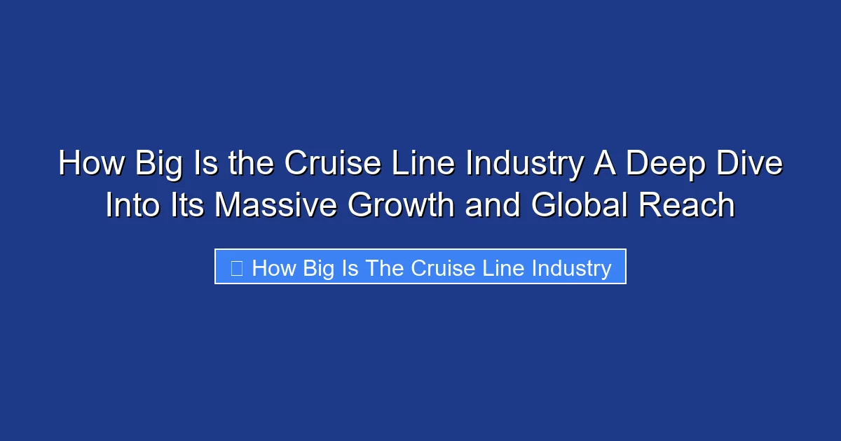 How Big Is the Cruise Line Industry A Deep Dive Into Its Massive Growth and Global Reach