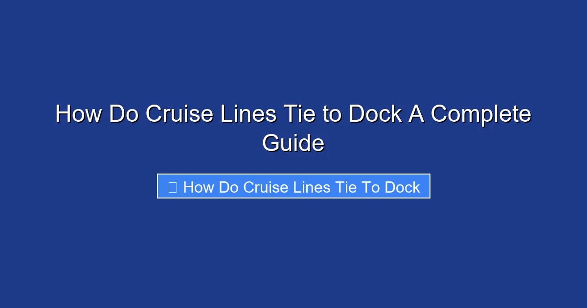 How Do Cruise Lines Tie to Dock A Complete Guide