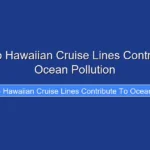How Do Hawaiian Cruise Lines Contribute to Ocean Pollution