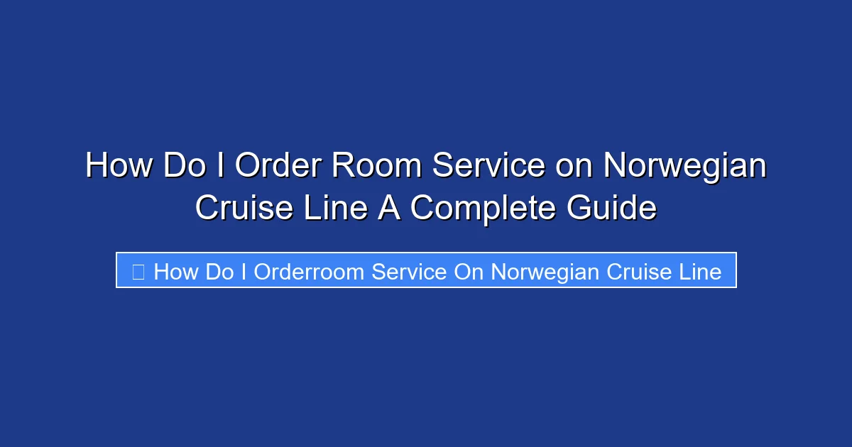 How Do I Order Room Service on Norwegian Cruise Line A Complete Guide