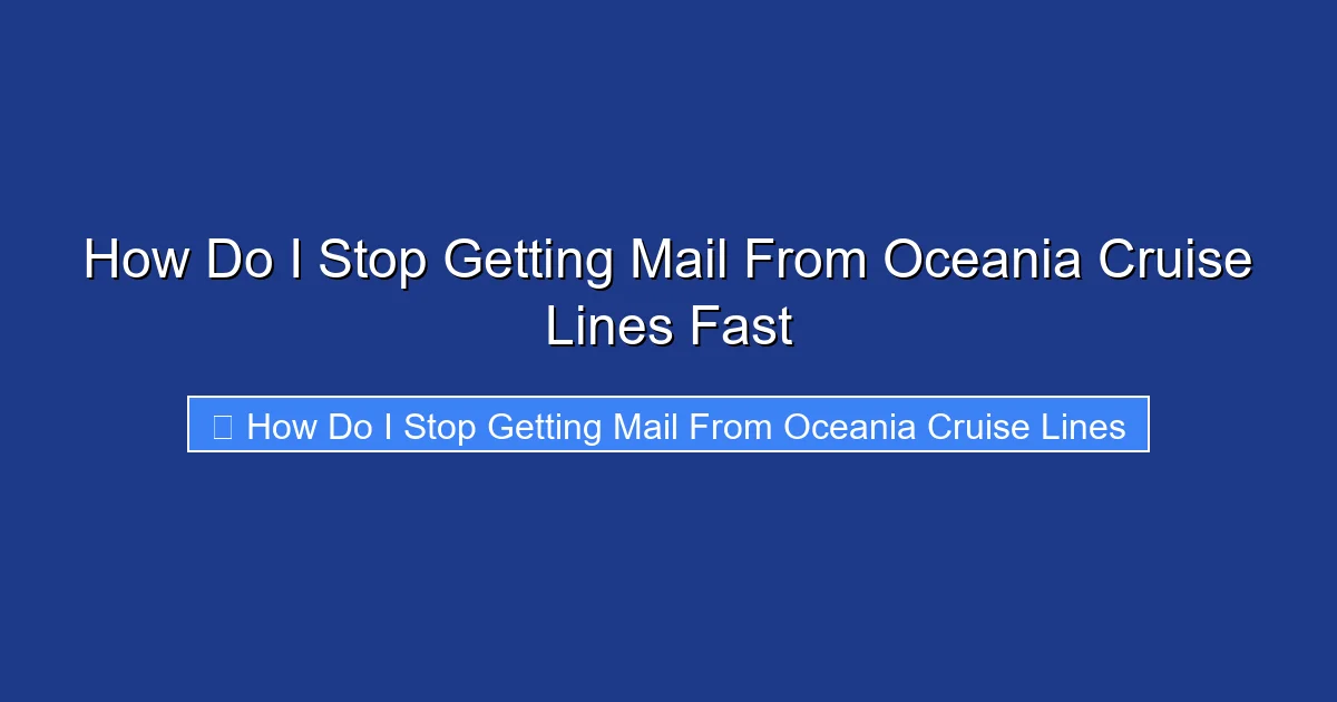 How Do I Stop Getting Mail From Oceania Cruise Lines Fast