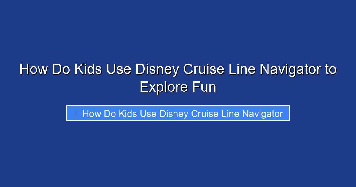 How Do Kids Use Disney Cruise Line Navigator to Explore Fun