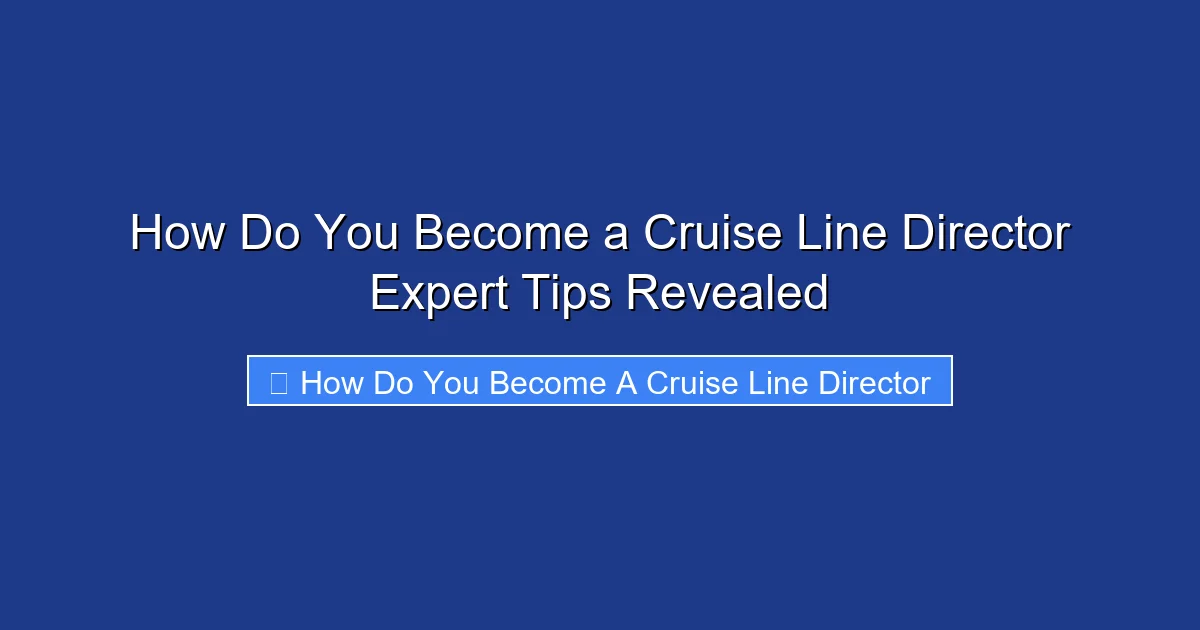 How Do You Become a Cruise Line Director Expert Tips Revealed