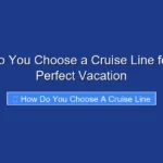 How Do You Choose a Cruise Line for Your Perfect Vacation