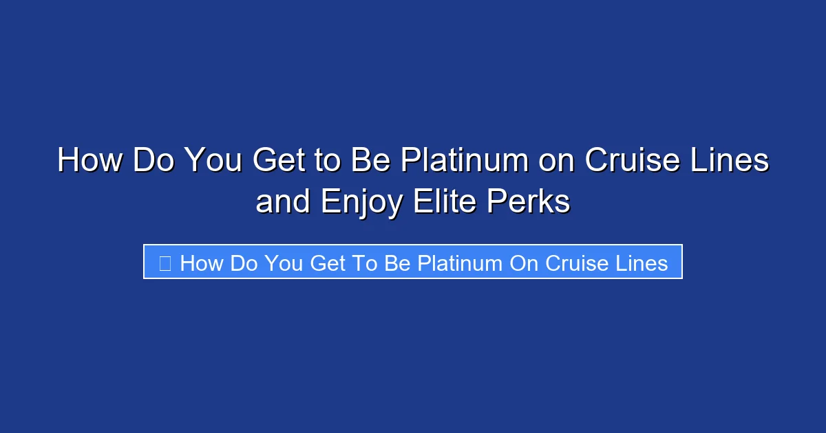 How Do You Get to Be Platinum on Cruise Lines and Enjoy Elite Perks