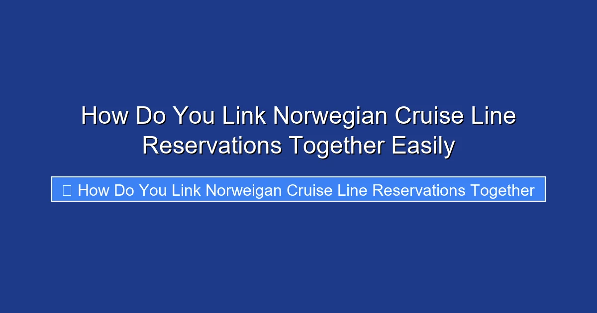 How Do You Link Norwegian Cruise Line Reservations Together Easily