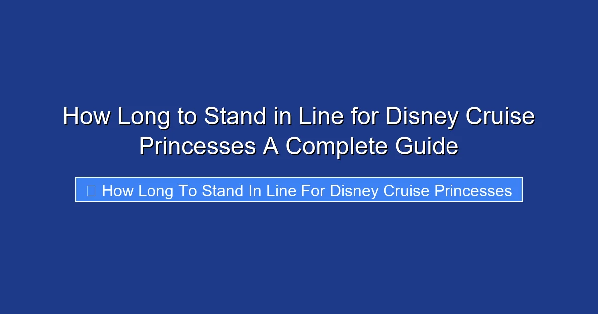 How Long to Stand in Line for Disney Cruise Princesses A Complete Guide