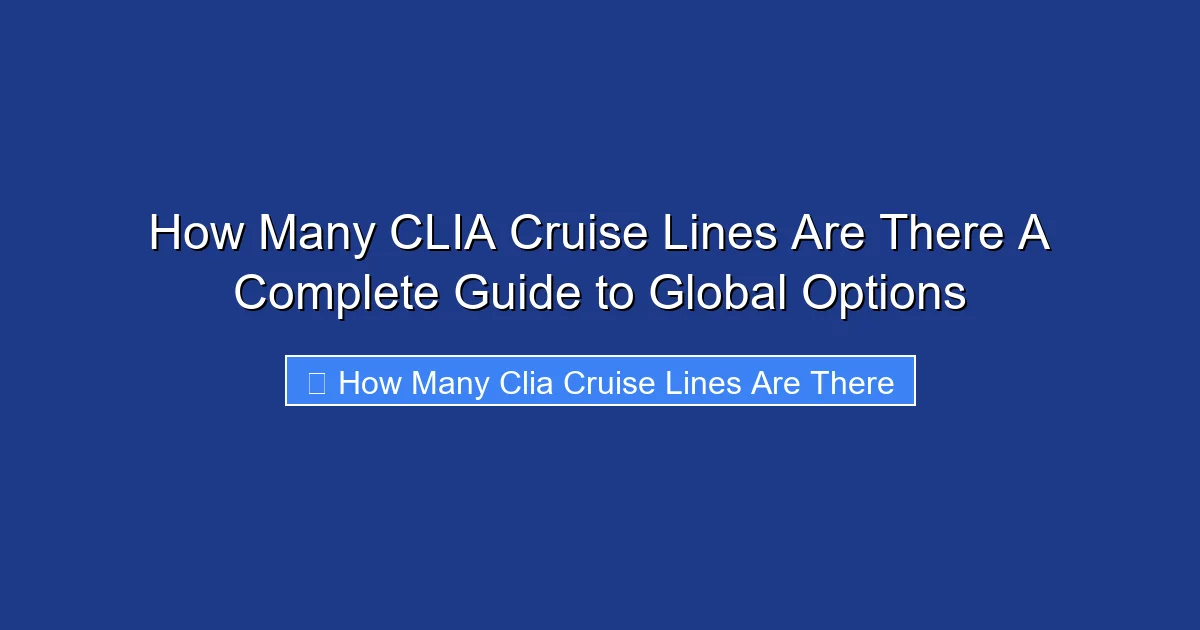 How Many CLIA Cruise Lines Are There A Complete Guide to Global Options