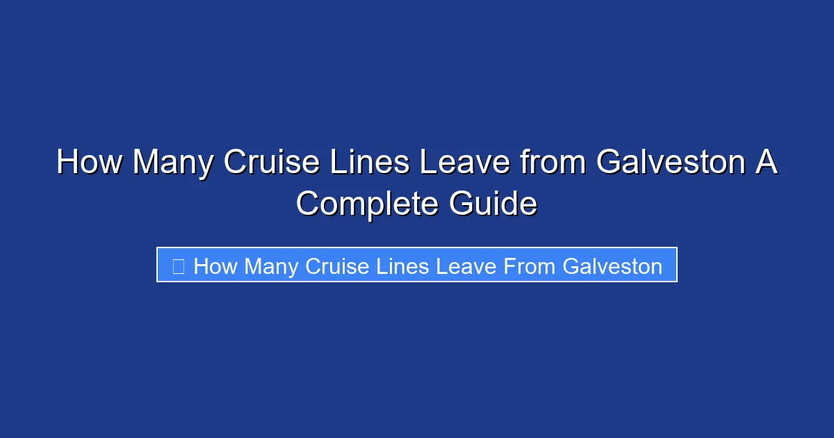 How Many Cruise Lines Leave from Galveston A Complete Guide