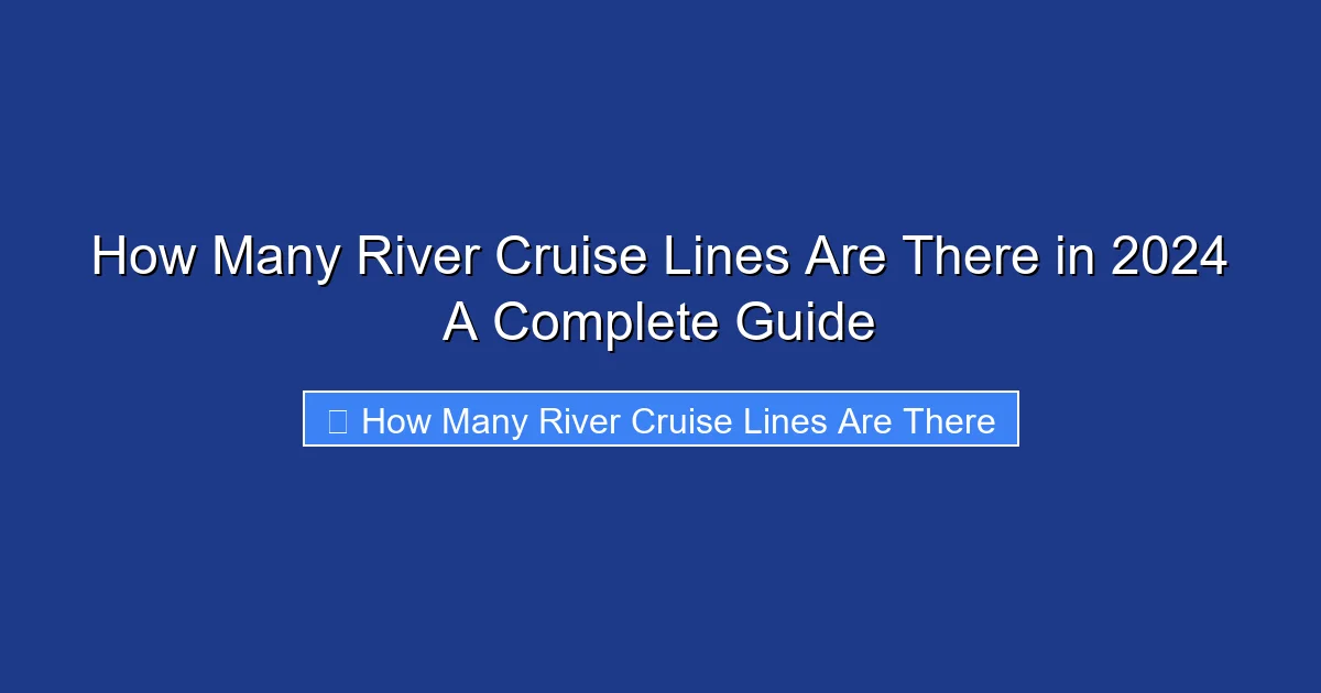 How Many River Cruise Lines Are There in 2024 A Complete Guide