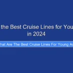 What Are the Best Cruise Lines for Young Adults in 2024