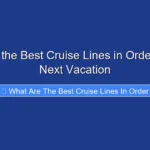 What Are the Best Cruise Lines in Order for Your Next Vacation