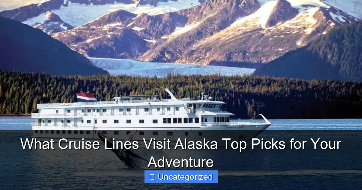 What Cruise Lines Visit Alaska Top Picks for Your Adventure