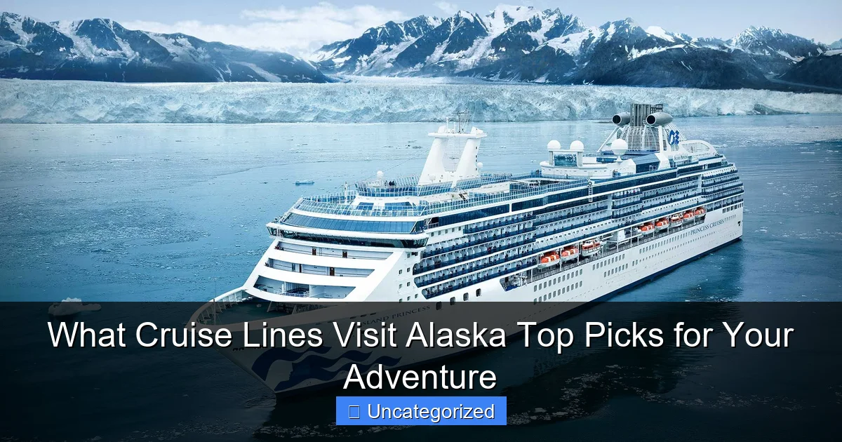 What Cruise Lines Visit Alaska Top Picks for Your Adventure