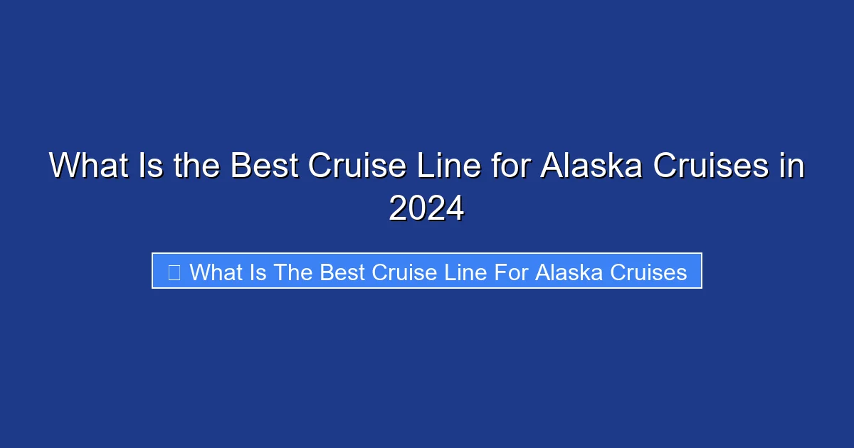What Is the Best Cruise Line for Alaska Cruises in 2024