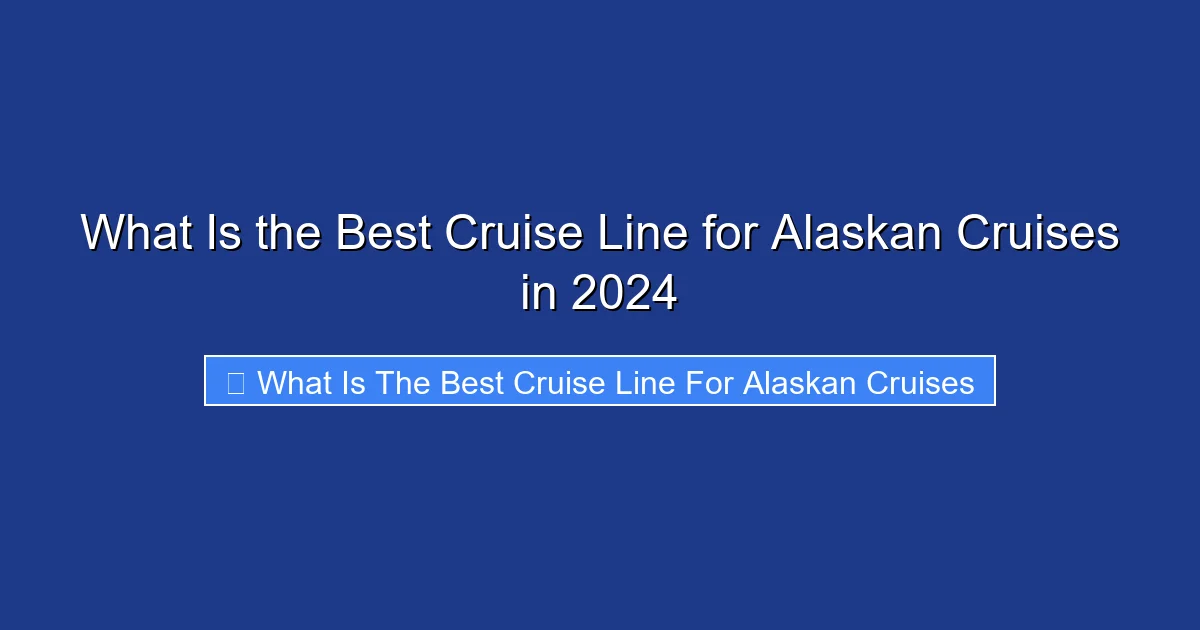 What Is the Best Cruise Line for Alaskan Cruises in 2024