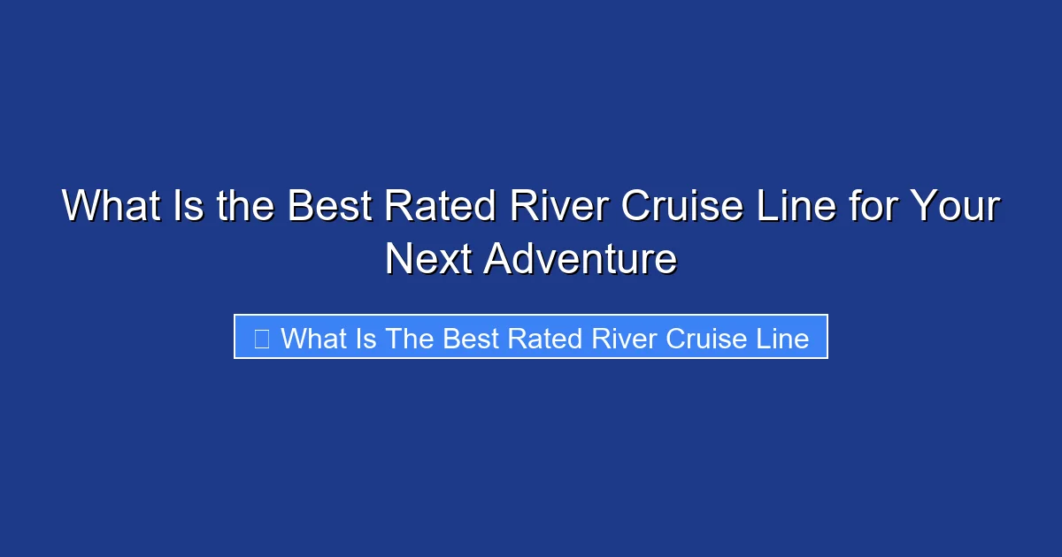 What Is the Best Rated River Cruise Line for Your Next Adventure
